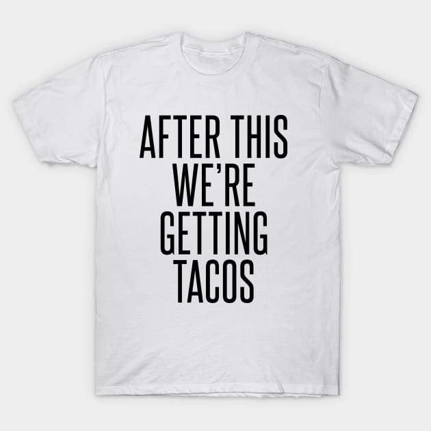 AFTER THIS WE'RE GETTING TACOS T-Shirt by redhornet